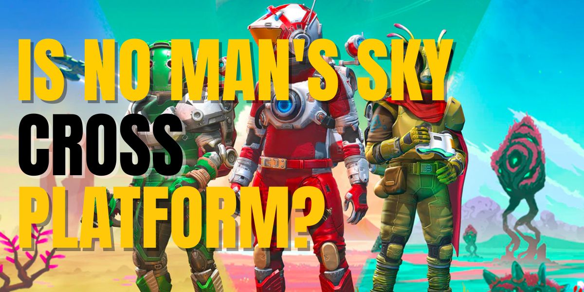 Is No Man’s Sky Cross Platform?