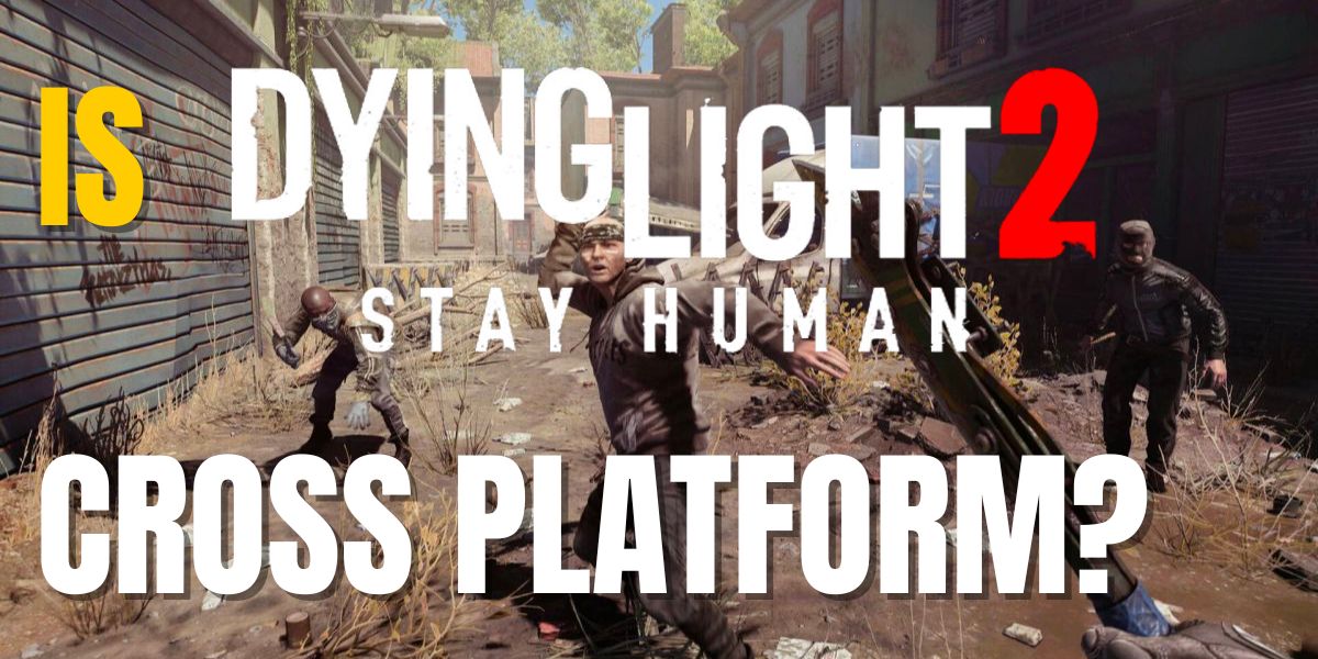Is Dying Light 2 Cross Platform?