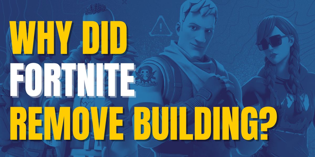 Why Did Fortnite Remove Building